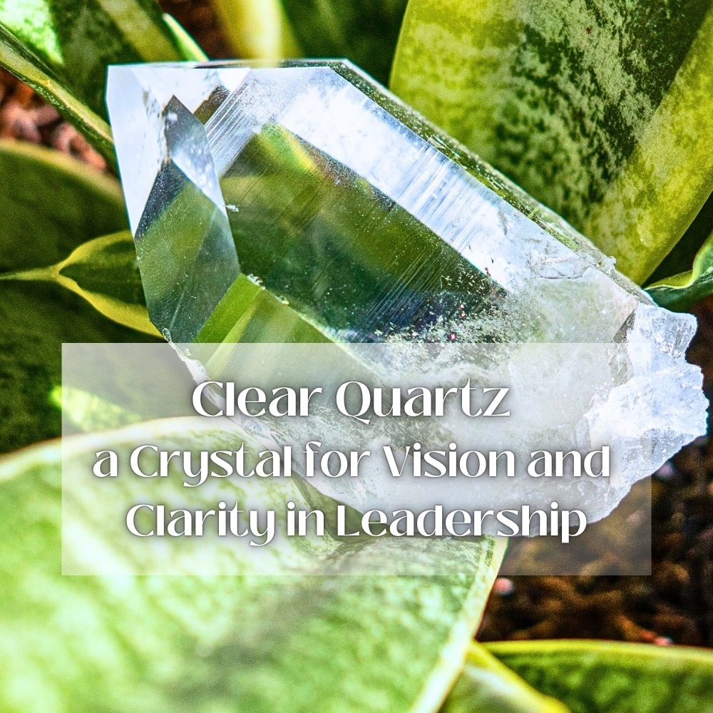 Clear Quartz: a Crystal for Vision and Clarity in Leadership