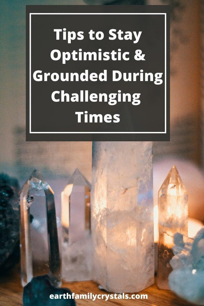 Tips to Stay Optimistic & Grounded During Challenging Times