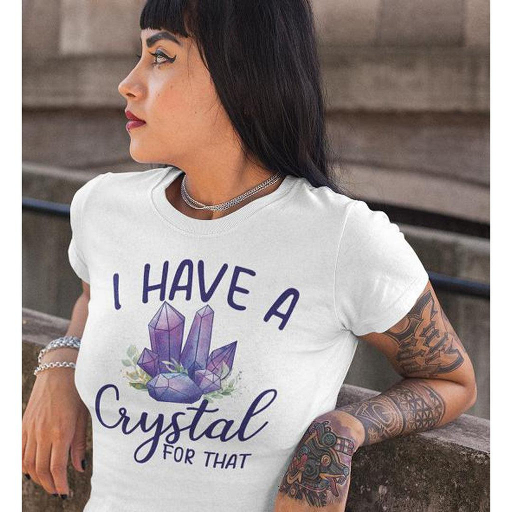 I Have a Crystal For That T-Shirt White - Earth Family Crystals